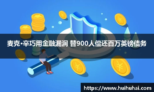 麦克·辛巧用金融漏洞 替900人偿还百万英镑债务